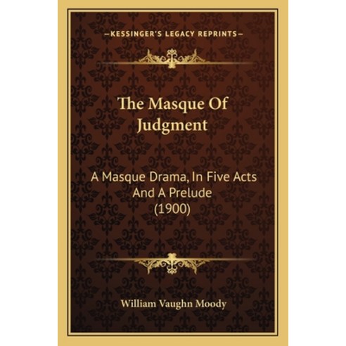 The Masque Of Judgment: A Masque Drama In Five Acts And A Prelude (1900) Paperback, Kessinger Publishing