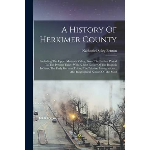 (영문도서) A History Of Herkimer County: Including The Upper Mohawk Valley From The Earliest Period To ... Paperback, Legare Street Press, English, 9781015644618