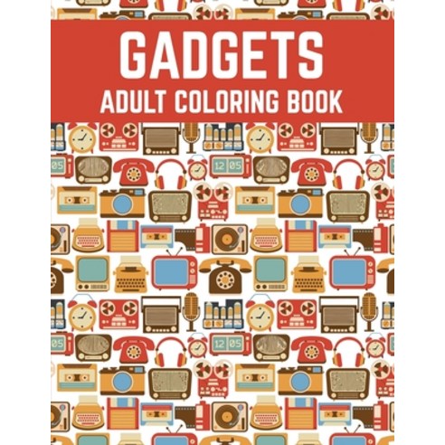 Gadgets Adult Coloring Book: Cool Gift Adult Coloring Activity Book Paperback, Independently Published