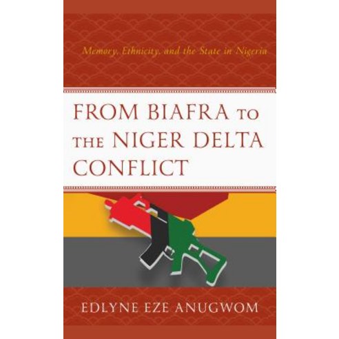(영문도서) From Biafra to the Niger Delta Conflict: Memory Ethnicity and the State in Nigeria Hardcover, Lexington Books, English, 9781498577984