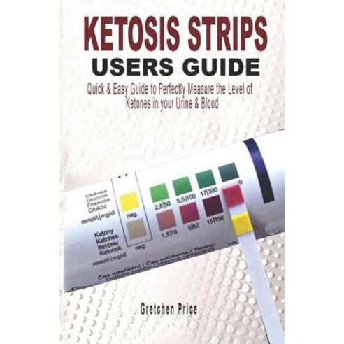 (영문도서) Ketosis Strips Users Guide: Quick & Easy Users Guide to Perfectly Measure the levels of Ketones in y... Paperback, Independently Published