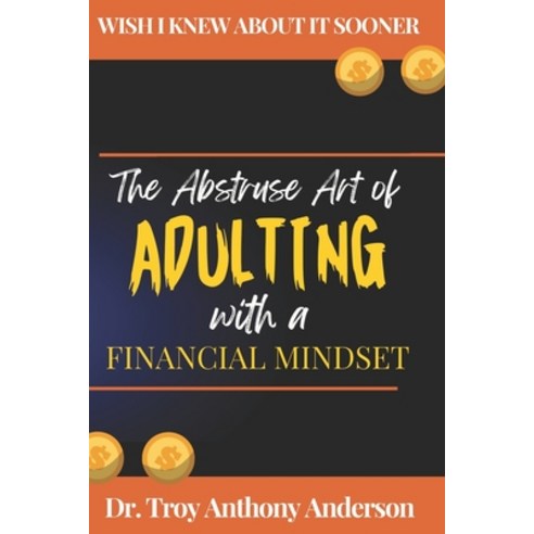 (영문도서) The Abstruse Art of Adulting with a Financial Mindset: Wish I Knew About it Sooner Paperback, Independently Published, English, 9798371479105