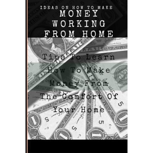(영문도서) Make Money Tips: Tips To Learn How To Make Money From The Comfort Of Your Home Paperback, Independently Published, English, 9798632888424
