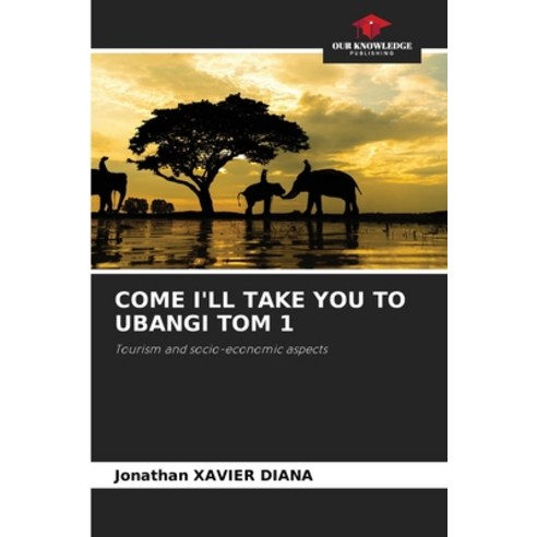 (영문도서) Come I''ll Take You to Ubangi Tom 1 Paperback, Our Knowledge Publishing, English, 9786207974146
