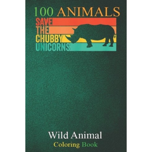 100 Animals: Save The Chubby Unicorns Vintage Fat Rhino Funny An Adult Wild Animals Coloring Book wi... Paperback, Independently Published, English, 9798699587124
