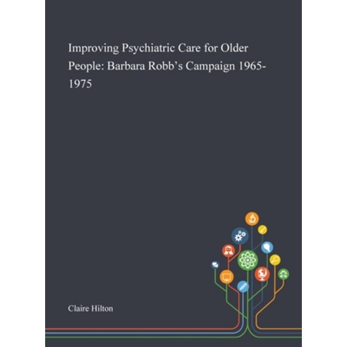 Improving Psychiatric Care for Older People: Barbara Robb''s Campaign ...