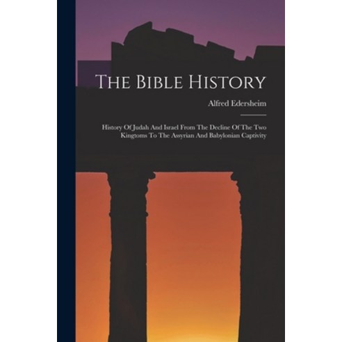 (영문도서) The Bible History: History Of Judah And Israel From The Decline Of The Two Kingtoms To The As... Paperback, Legare Street Press, English, 9781015818903