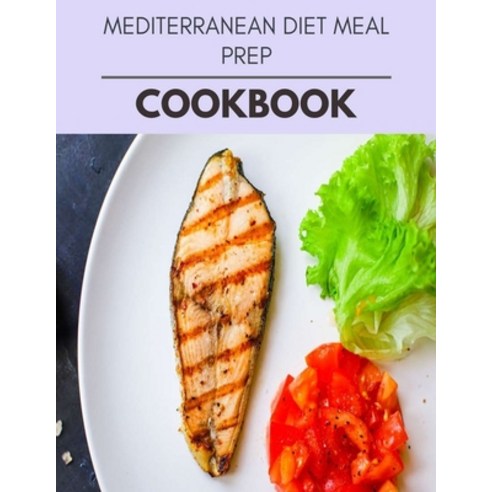 Mediterranean Diet Meal Prep Cookbook: Easy and Delicious for Weight Loss Fast Healthy Living Rese... Paperback, Independently Published, English, 9798596020861