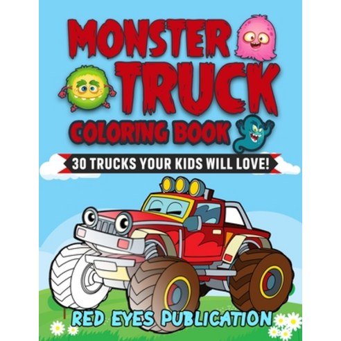 Monster Truck Coloring Book 30 Trucks Your Kids will love!: Get your copy today if your child is a f... Paperback, Independently Published