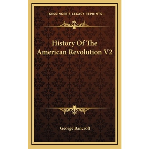 History Of The American Revolution V2 Hardcover, Kessinger Publishing