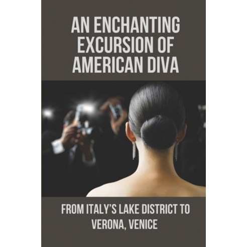 (영문도서) An Enchanting Excursion Of American Diva: From Italy''s Lake District To Verona Venice: Life ... Paperback, Independently Published, English, 9798518557680