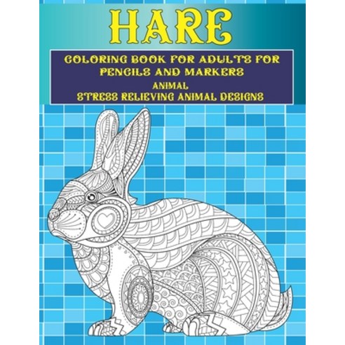 Coloring Book for Adults for Pencils and Markers - Animal - Stress Relieving Animal Designs - Hare Paperback, Independently Published