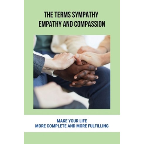(영문도서) The Terms Sympathy Empathy And Compassion: Make Your Life More Complete And More Fulfilling:... Paperback, Independently Published, English, 9798504656465