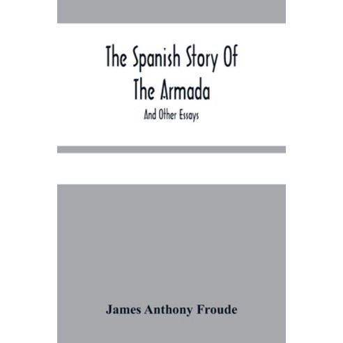 The Spanish Story Of The Armada: And Other Essays Paperback, Alpha Edition, English, 9789354480249