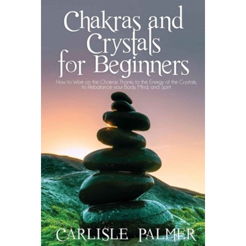 Chakras and Crystals for Beginners: 2 Books in 1: How to Work on the Chakras Thanks to the Energy of... Paperback, Independently Published