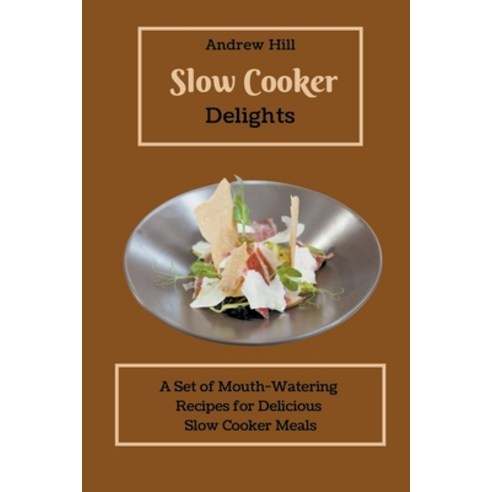 (영문도서) Slow Cooker Delights: A Set of Mouth-Watering Recipes for Delicious Slow Cooker Meals Paperback, Andrew Hill, English, 9798201871208