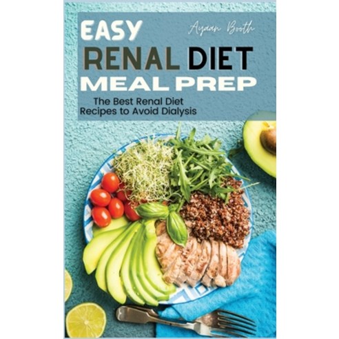 (영문도서) Easy Renal Diet Meal Prep: The Best Renal Diet Recipes to Avoid Dialysis Hardcover, Ayaan Booth, English, 9781802837933