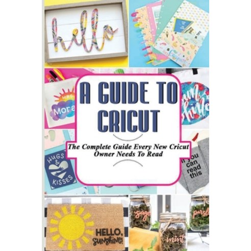 (영문도서) A Guide To Cricut: The Complete Guide Every New Cricut Owner Needs To Read: A Simple Guide To... Paperback, Independently Published, English, 9798532949126