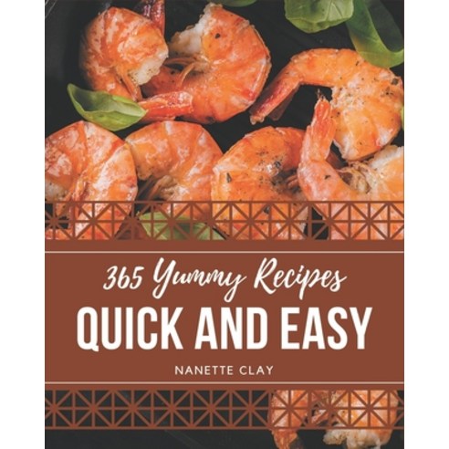 365 Yummy Quick and Easy Recipes: Let''s Get Started with The Best Yummy Quick and Easy Cookbook! Paperback, Independently Published