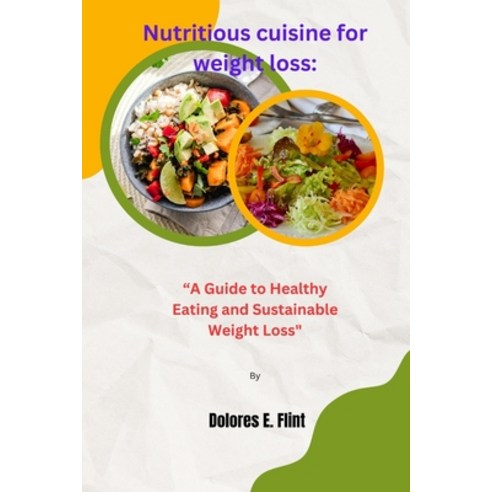 (영문도서) Nutritious cuisine for weight loss: "A Guide to Healthy Eating and Sustainable Weight Loss" Paperback, Independently Published, English, 9798879787054