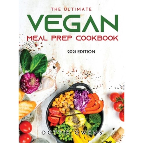 (영문도서) The Ultimate Vegan Meal Prep Cookbook: 2021 Edition Hardcover, Dottie Owens