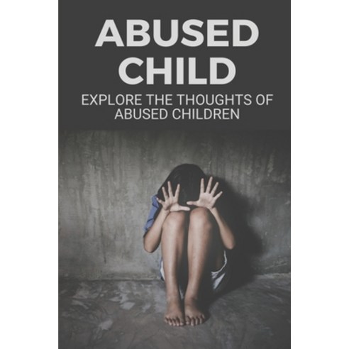(영문도서) Abused Child: Explore The Thoughts Of Abused Children: Abuse And Hatred Paperback, Independently Published, English, 9798532460850