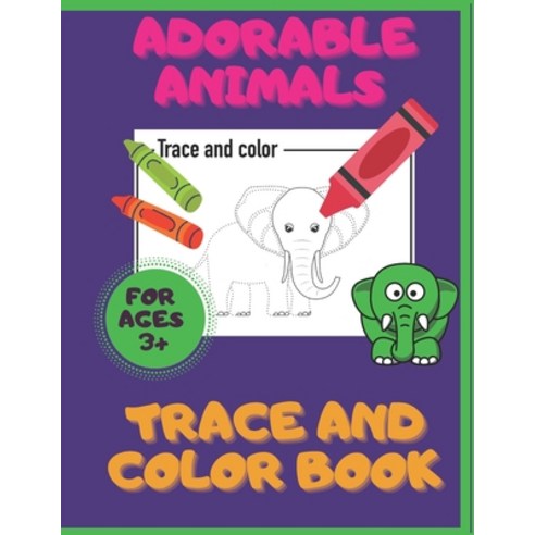 Adorable Animals. Trace And Color Book. Ages 3+: Pre-Handwriting And Pre-Drawing Skills. Pencil Cont... Paperback, Independently Published