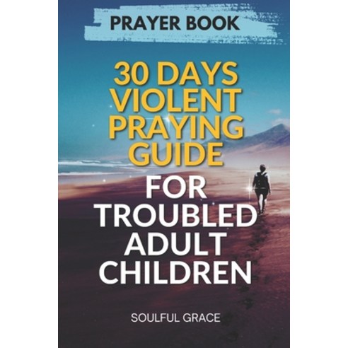 (영문도서) 30 Days Violent Praying Guide for Troubled Adult Children: Prayers of Healing Hope and Rest... Paperback, Independently Published, English, 9798862321951