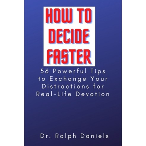 (영문도서) How to Decide Faster: 56 Powerful Tips to Exchange Your Distractions for Real-Life Devotion Paperback, Independently Published, English, 9798760290076
