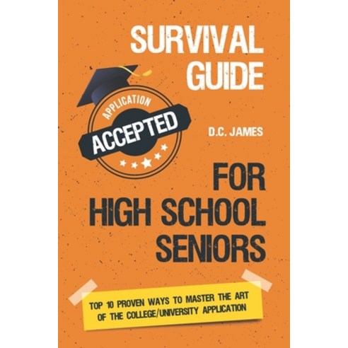 Survival Guide For High School Seniors: The Top 10 Proven Ways to Master the Art of the College/Univ... Paperback, Independently Published, English, 9798589019346