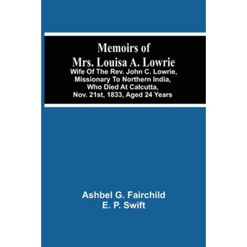 Memoirs Of Mrs. Louisa A. Lowrie: Wife Of The Rev. John C. Lowrie Missionary To Northern India Who... Paperback, Alpha Edition, English, 9789354506871
