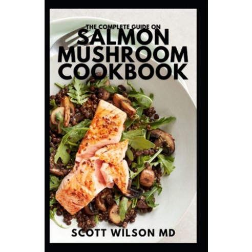 (영문도서) The Complete Guide on Salmon Mushroom Cookbook: The Effective And Essential Guide to Deliciou... Paperback, Independently Published, English, 9798533164108