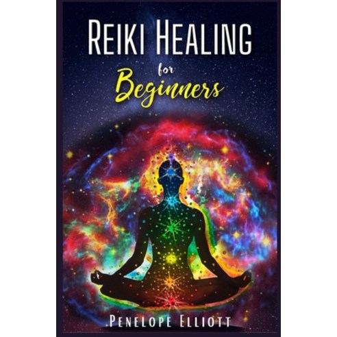 (영문도서) Reiki Healing for Beginners: Energize Yourself by Balancing Your Chakras. Relieve stress with... Paperback, Penelope Elliott, English, 9783986532581