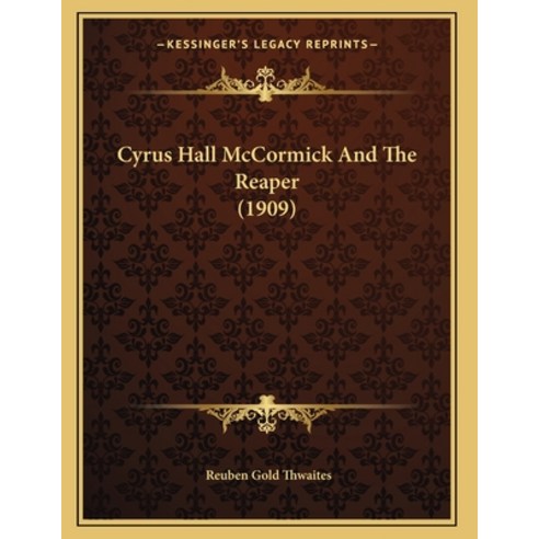 Cyrus Hall McCormick And The Reaper (1909) Paperback, Kessinger Publishing, English, 9781165404674