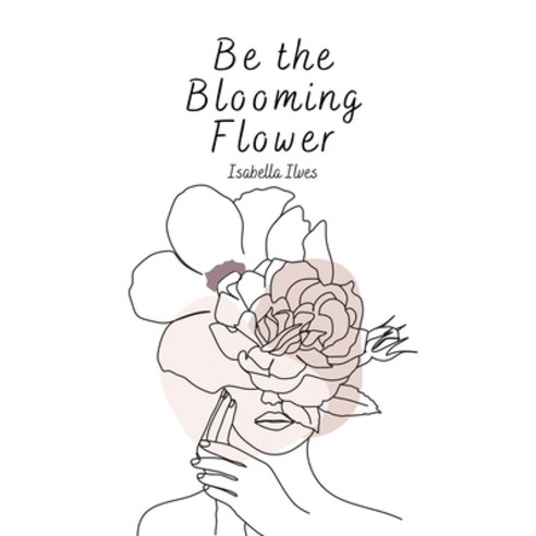 (영문도서) Be the Blooming Flower Paperback, Book Fairy Publishing, English, 9789916759233