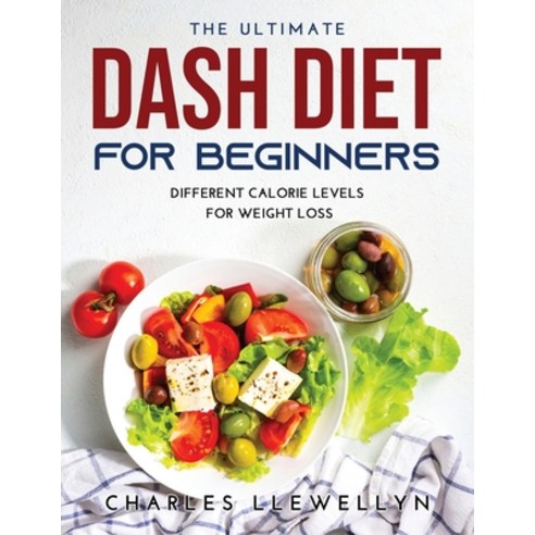 (영문도서) The Ultimate Dash Diet for Beginners: Different Calorie Levels for Weight Loss Paperback, Charles Llewellyn, English, 9789018215002