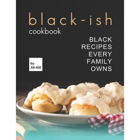 (영문도서) Black-Ish Cookbook: Black Recipes Every Family Owns Paperback, Independently Published, English, 9798524216779