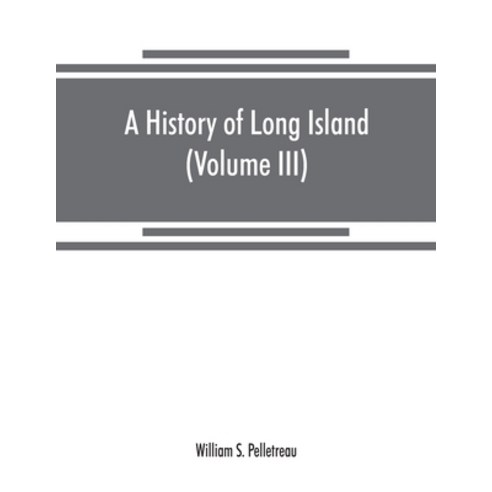 A history of Long Island: from its earliest settlement to the present time (Volume III) Paperback, Alpha Edition