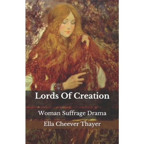 Lords Of Creation: Woman Suffrage Drama Paperback, Independently Published, English, 9798568500056