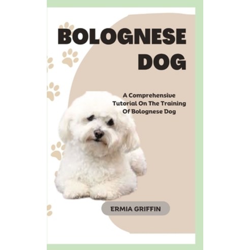 (영문도서) Bolognese Dog: A Comprehensive Tutorial On The Training Of Bolognese Dog Paperback, Independently Published, English, 9798858327707
