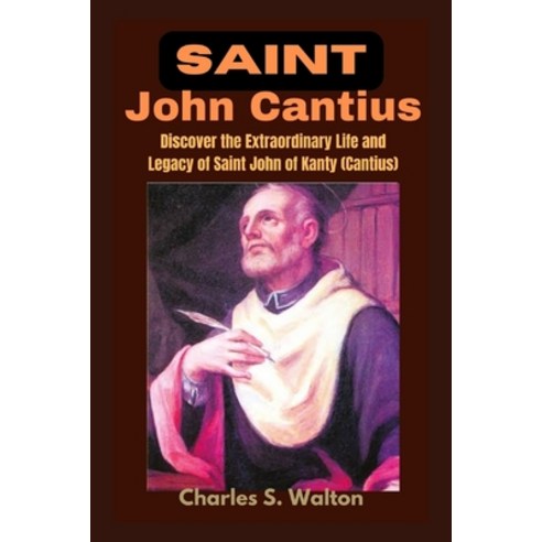 (영문도서) Saint John Cantius: Discover the Extraordinary Life and Legacy of Saint John of Kanty (Cantius) Paperback, Independently Published, English, 9798872265054