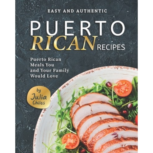 Easy and Authentic Puerto Rican Recipes: Puerto Rican Meals You and Your Family Would Love Paperback, Independently Published, English, 9798581692417