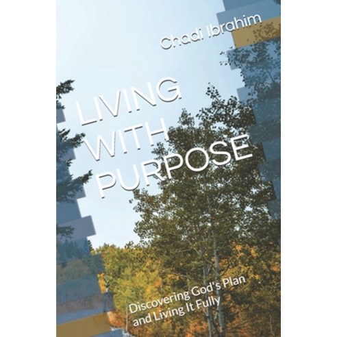 (영문도서) Living with Purpose: Discovering God''s Plan and Living It Fully Paperback, Independently Published, English, 9798338351116