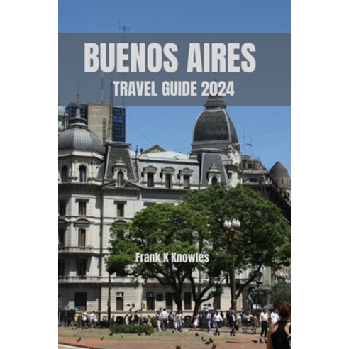 (영문도서) Buenos Aires Travel Guide 2024: "Exploring Buenos Aires: A Journey Beyond Boundaries" Paperback, Independently Published, English, 9798857439432