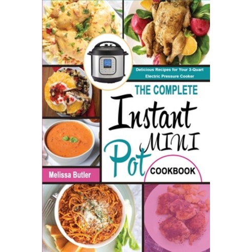 (영문도서) The Complete Instant Pot Mini Cookbook: Delicious Recipes for Your 3-Quart Electric Pressure ... Paperback, Melissa Butler, English, 9781801727648