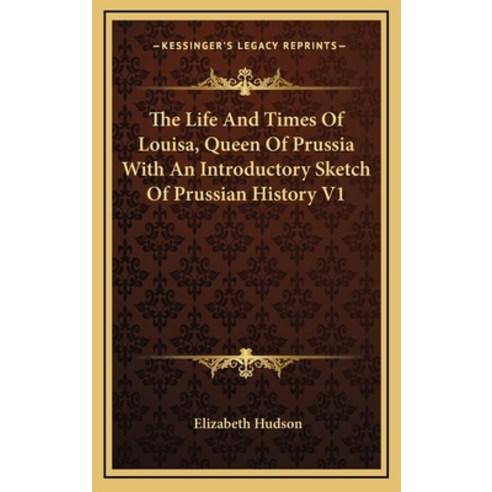 (영문도서) The Life And Times Of Louisa Queen Of Prussia With An Introductory Sketch Of Prussian Histor... Hardcover, Kessinger Publishing, English, 9781163224533