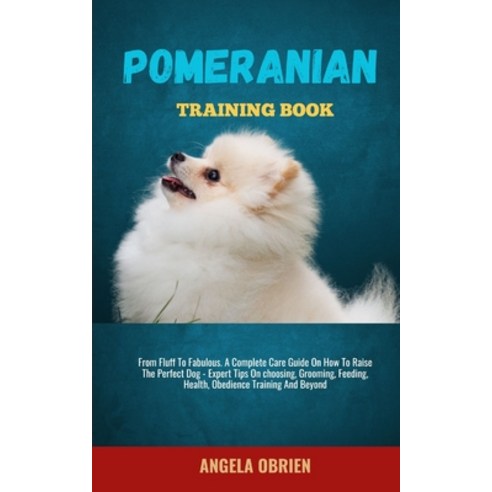 (영문도서) Pomeranian Training Book: From Fluff To Fabulous. A Complete Care Guide On How To Raise The P... Paperback, Independently Published, English, 9798882172328