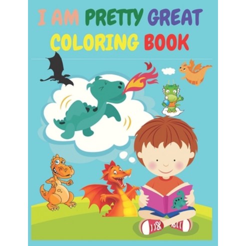 I Am Pretty Great: : A Dragon Coloring Book About Self-Esteem Self-Confidence and Positive Affirmat... Paperback, Independently Published, English, 9798734663813