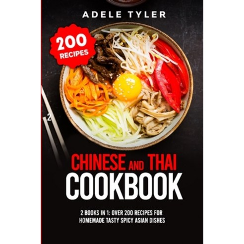 Chinese and Thai Cookbook: 2 Books In 1: Over 200 Recipes For Homemade Tasty Spicy Asian Dishes Paperback, Independently Published, English, 9798572932027