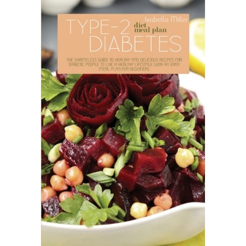 (영문도서) Type 2 Diabetes Diet Meal Plan: The Shameless Guide To Healthy And Delicious Recipes For Diab... Paperback, Isabella Miller, English, 9781802225037